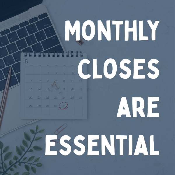 Monthly Closes are essential